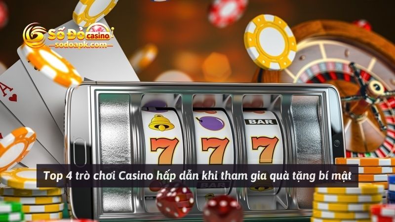 Top 4 trò chơi Casino hấp dẫn khi tham gia quà tặng bí mật